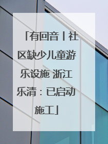 有回音丨社区缺少儿童游乐设施 浙江乐清：已启动施工