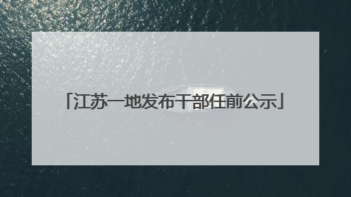 江苏一地发布干部任前公示