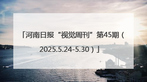 河南日报“视觉周刊”第45期（2025.5.24-5.30）