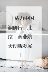活力中国调研行｜北京：商业航天创新发展