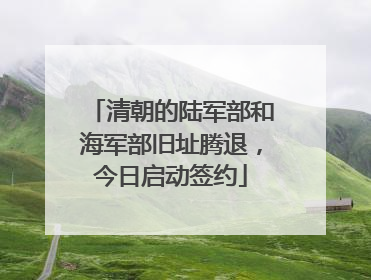 清朝的陆军部和海军部旧址腾退，今日启动签约