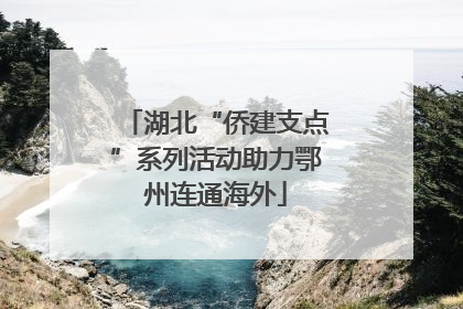 湖北“侨建支点”系列活动助力鄂州连通海外