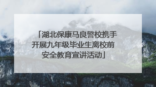 湖北保康马良警校携手开展九年级毕业生离校前安全教育宣讲活动
