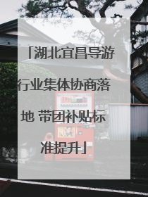 湖北宜昌导游行业集体协商落地 带团补贴标准提升