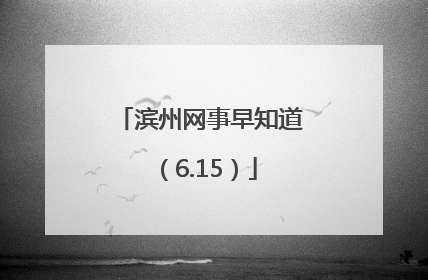 滨州网事早知道（6.15）