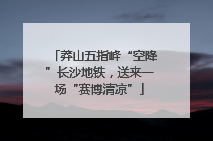 莽山五指峰“空降”长沙地铁，送来一场“赛博清凉”