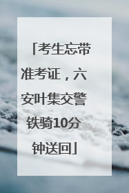 考生忘带准考证，六安叶集交警铁骑10分钟送回