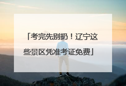 考完先别扔！辽宁这些景区凭准考证免费