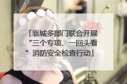 襄城多部门联合开展“三个专项、一回头看”消防安全检查行动