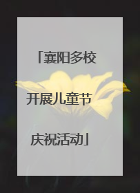 襄阳多校开展儿童节庆祝活动