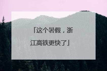 这个暑假，浙江高铁更快了