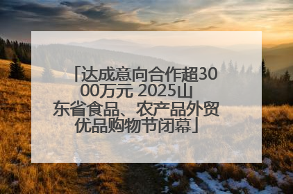 达成意向合作超3000万元 2025山东省食品、农产品外贸优品购物节闭幕