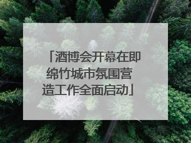 酒博会开幕在即 绵竹城市氛围营造工作全面启动