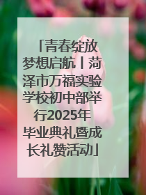 青春绽放 梦想启航丨菏泽市万福实验学校初中部举行2025年毕业典礼暨成长礼赞活动