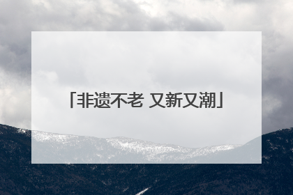 非遗不老 又新又潮