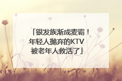 银发族渐成麦霸！年轻人抛弃的KTV被老年人救活了