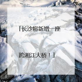 长沙将新增一座跨湘江大桥！