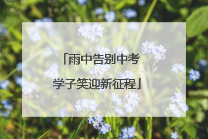 雨中告别中考 学子笑迎新征程
