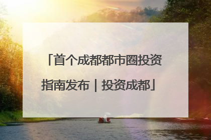首个成都都市圈投资指南发布｜投资成都