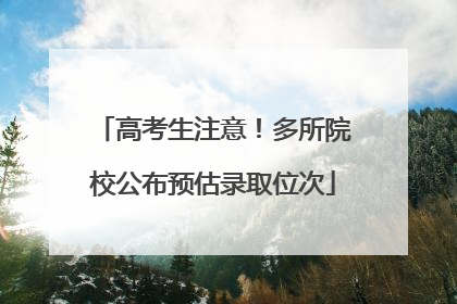 高考生注意！多所院校公布预估录取位次