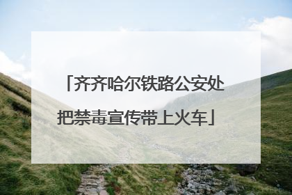 齐齐哈尔铁路公安处把禁毒宣传带上火车