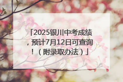 2025银川中考成绩，预计7月12日可查询！（附录取办法）