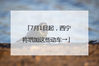 7月1日起，西宁将增加这些动车→
