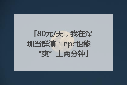 80元/天，我在深圳当群演：npc也能“爽”上两分钟