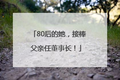 80后的她，接棒父亲任董事长！
