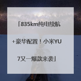 835km纯电续航+豪华配置！小米YU7又一爆款来袭