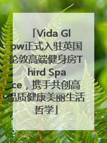 Vida Glow正式入驻英国伦敦高端健身房Third Space，携手共创高品质健康美丽生活哲学